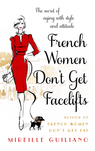 French Women Dont Get Facelifts by Mireille Guiliano